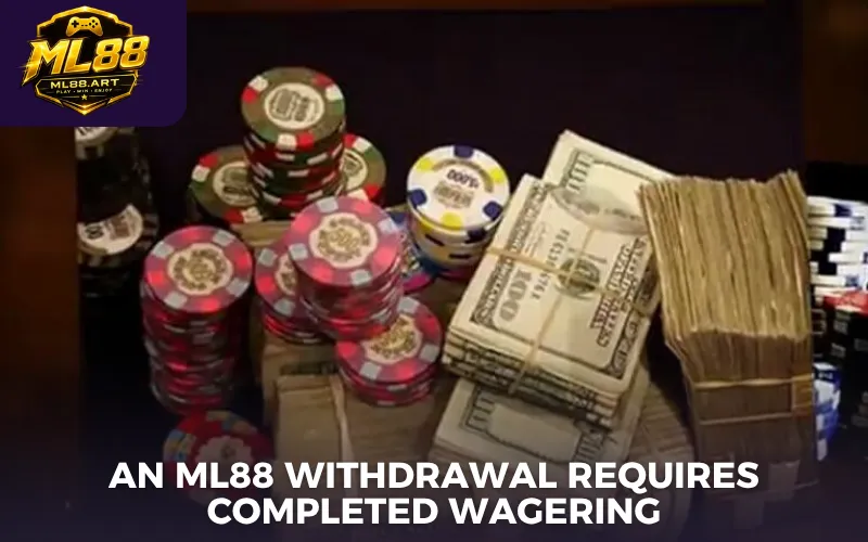 An ML88 withdrawal requires completed wagering